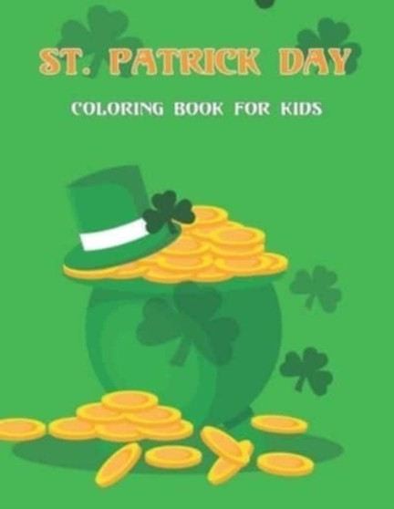 St. Patrick Day Coloring Book For Kids : St Patrick's Day Coloring Book For Kids Ages 4-8, 8-12.