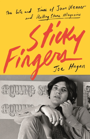 Sticky Fingers : The Life and Times of Jann Wenner and Rolling Stone Magazine by Joe Hagan - Hardback