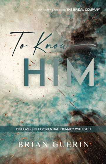 To Know Him : Discovering Experiential Intimacy with God