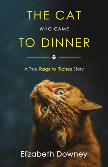The Cat Who Came to Dinner : A True Rags to Riches Story by Elizabeth Downey - Paperback
