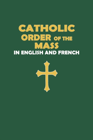 Catholic Order of the Mass in English and French (Green Cover Edition) Catholic Order of the Mass in English and French (Green Cover Edition)