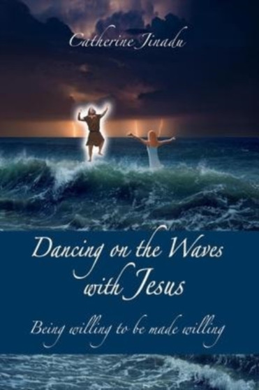 Dancing on the Waves with Jesus : Being willing to be made willing