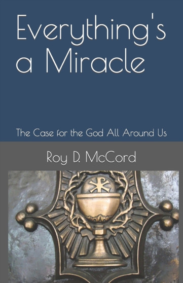 Everything's a Miracle : The Case for the God All Around Us