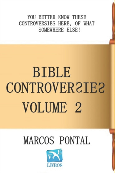Bible Controversies - Volume 2 : You better know these controversies here, of what somewhere else!