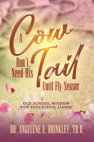 A Cow Don't Need His Tail Until Fly Season : Old School Wisdom for Successful Living