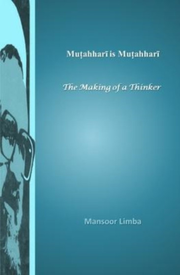 Mutahhari is Mutahhari : The Making of a Thinker