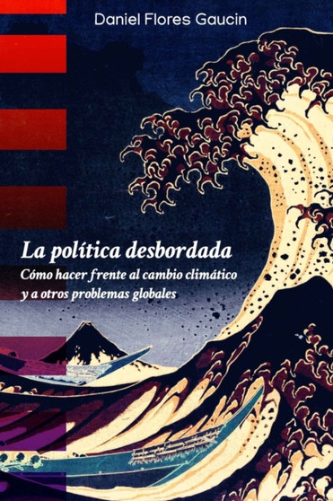 La politica desbordada : Como hacer frente al cambio climatico y a otros problemas globales