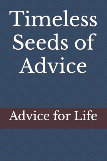 Timeless Seeds of Advice : Advice for Life