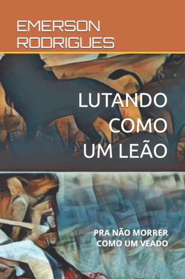 Lutando Como Um Leao : Pra Nao Morrer Como Um Veado