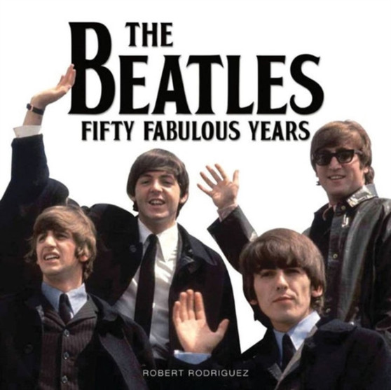 The Beatles 50 Fabulous Years by Robert Rodriguez - Paperback