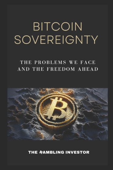 Bitcoin Sovereignty : The Problems We Face and the Freedom Ahead