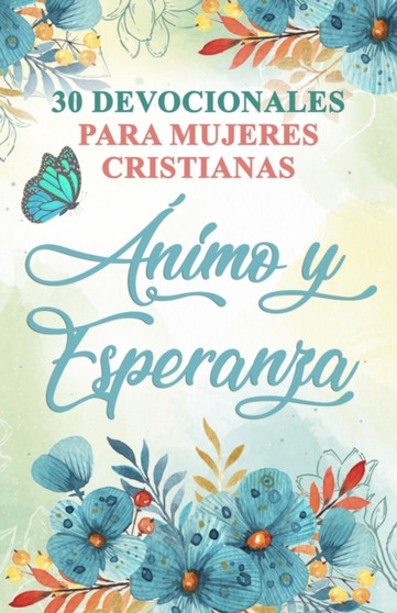 30 Devocionales para Mujeres Cristianas Animo y Esperanza : Spanish Devotionals for Women 30 Devocionales para Mujeres Cristianas Animo y Esperanza : Spanish Devotionals for Women