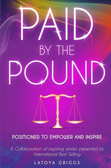 Paid By the Pound : Positioned to Empower and Inspire