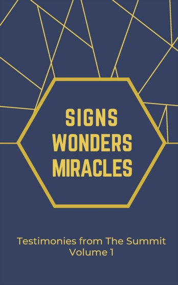 Signs Wonders and Miracles : Testimonies from The Summit Vol 1 : 1