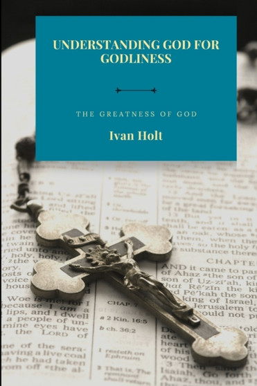 Understanding God for Godliness : The Greatness of God