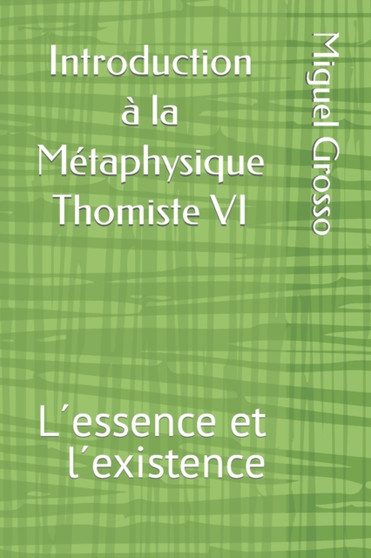 Introduction a la Metaphysique Thomiste VI : L??essence et l??existence : 6