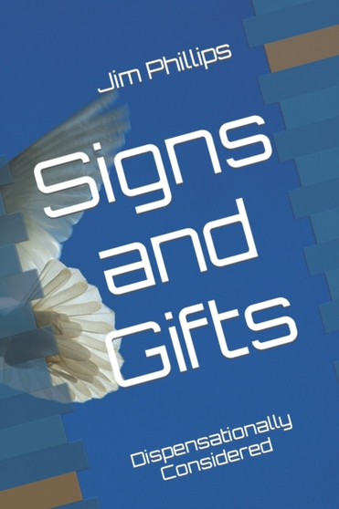 Signs and Gifts : Dispensationally Considered