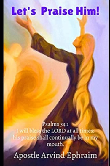 Let's Praise Him! : Psalms 34:1 "I will bless the LORD at all times: his praise shall continually be in my mouth."