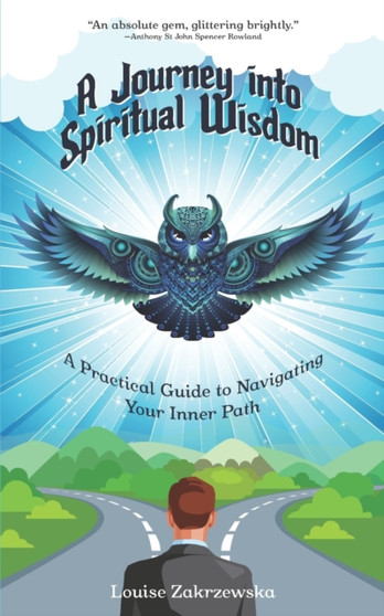 A Journey into Spiritual Wisdom : A Practical Guide to Navigating Your Inner Path