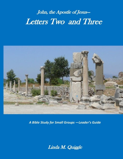 John, the Apostle of Jesus-Letters Two and Three : A Bible Study for Small Groups - Leader's Guide
