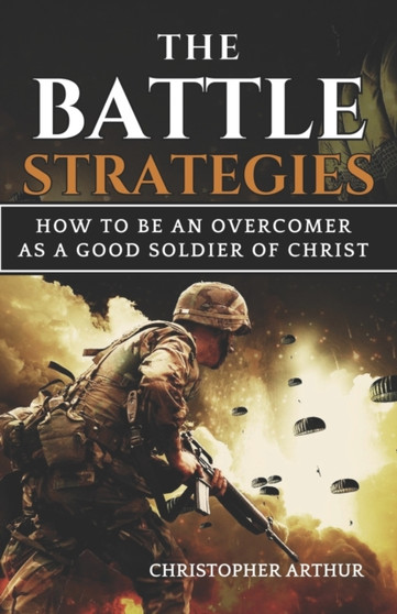 The Battle Strategies : How to be an overcomer as a good soldier of Christ