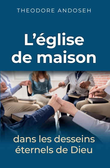 L'E&769;glise de maison dans les desseins e&769;ternels de Dieu : 3