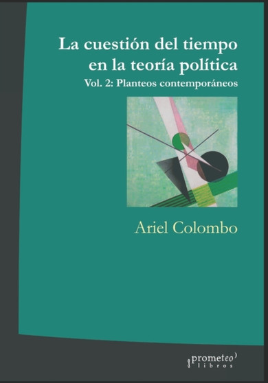 La cuestion del tiempo en la teoria politica : Vol. 2: Planteos contemporaneos