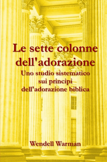 Le sette colonne dell'adorazione : Uno studio sistematico sui principi dell'adorazione biblica
