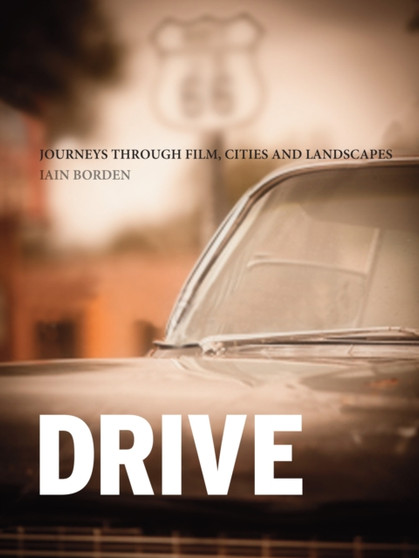 Drive : Journeys through Film, Cities and Landscapes by Iain Borden - Paperback