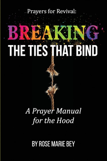 Breaking The Ties That Bind : A Prayer Manual for the Hood