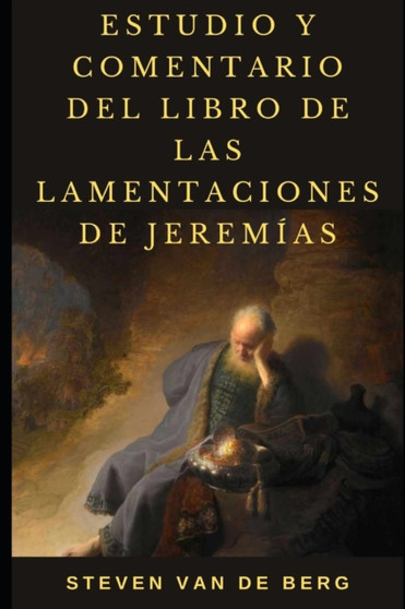 Estudio y Comentario del libro de las Lamentaciones de Jeremias Estudio y Comentario del libro de las Lamentaciones de Jeremias