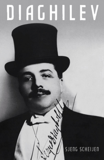 Diaghilev : A Life by Sjeng Scheijen - Hardback