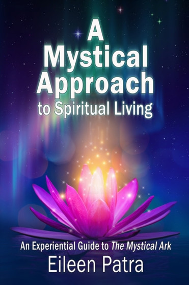 A Mystical Approach to Spiritual Living : An Experiential Guide to The Mystical Ark