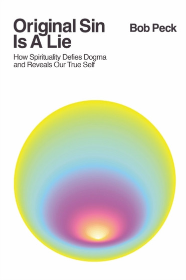 Original Sin Is A Lie : How Spirituality Defies Dogma and Reveals Our True Self