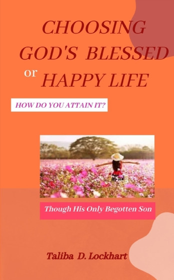 Choosing God's Blessed or Happy Life : How Do You Attain It?