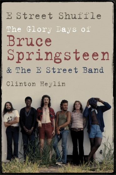 E Street Shuffle : The Glory Days of Bruce Springsteen and the E Street Band by Clinton Heylin - Hardback