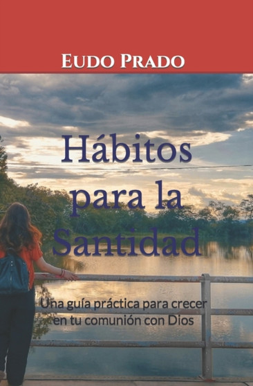 Habitos para la Santidad : Una guia practica para crecer en tu comunion con Dios