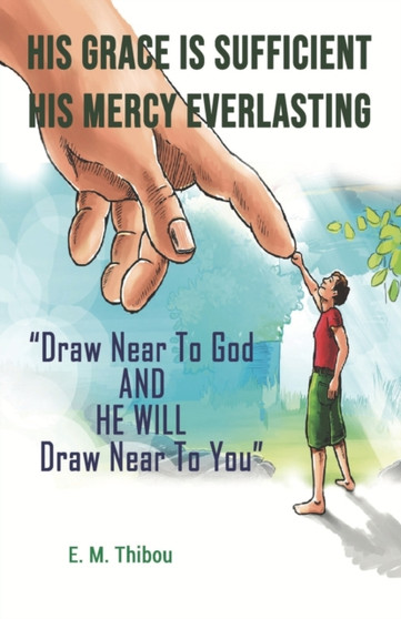 His Grace Is Sufficient, His Mercy Everlasting : Draw Near To God And He Will Draw Near To You