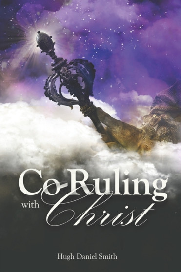 Co-Ruling with Christ : Practical Tools for Kingdom Dominion