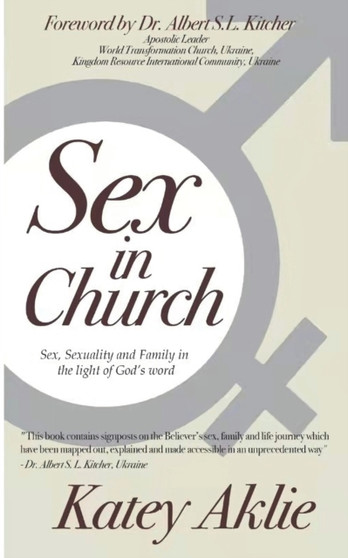 Sex in Church : Sex, Sexuality And Family In The Light Of God's Word