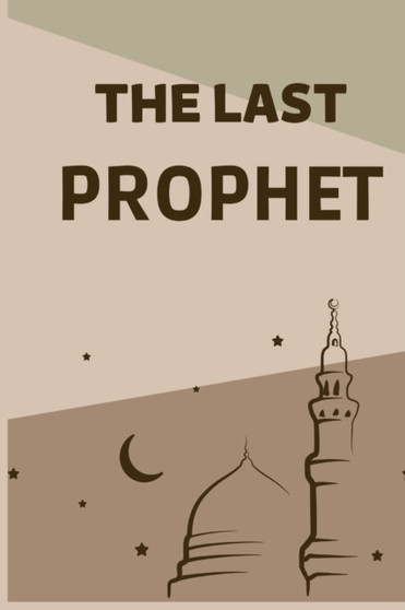 The last prophet : The Last Messenger: The Story of the Prophet of Islam