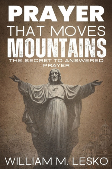 Prayer that Moves Mountains : The Secret to Answered Prayer