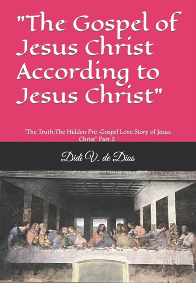 "The Gospel of Jesus Christ According to Jesus Christ" : Part 2 of "The Truthe about Jesus Christ"