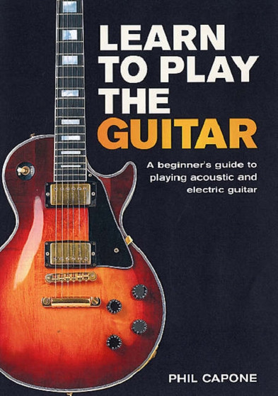 Learn to Play the Guitar : A Beginner's Guide to Playing Accoustic and Electric Guitar by Phil Capone - Hardback