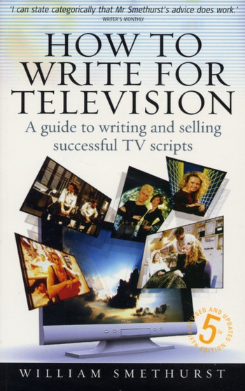 How to Write for Television : A Guide to Writing and Selling Successful TV Scripts by William Smethurst - Paperback