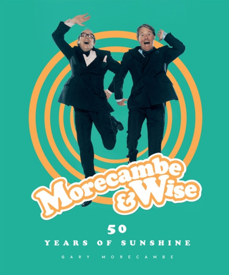 Morecambe & Wise : 50 Years of Sunshine by Gary Morecambe - Hardback