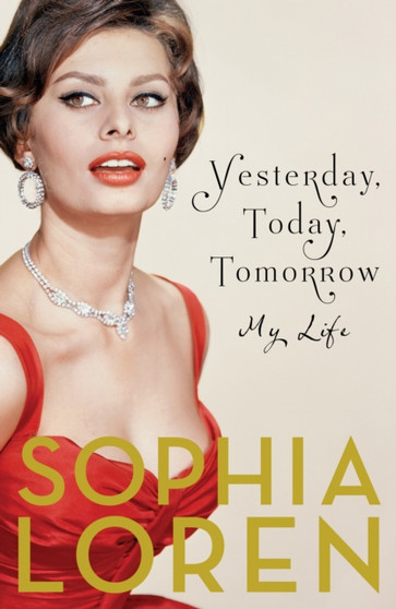 Yesterday, Today, Tomorrow : My Life by Sophia Loren - Hardback