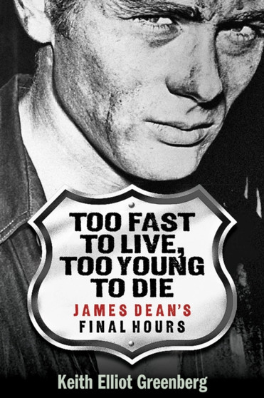 Too Fast to Live, Too Young to Die : James Dean's Final Hours by Keith Elliot Greenberg - Paperback