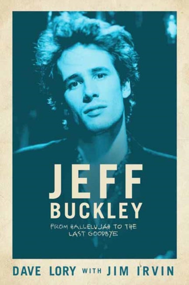 Jeff Buckley : From Hallelujah to the Last Goodbye by Dave Lory - Hardback