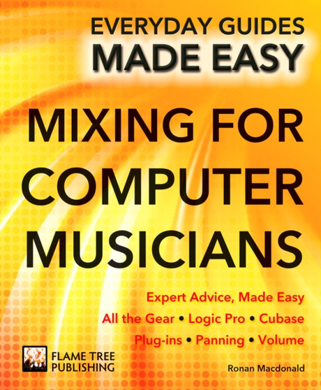 Mixing for Computer Musicians : Expert Advice, Made Easy by Ronan MacDonald - Paperback